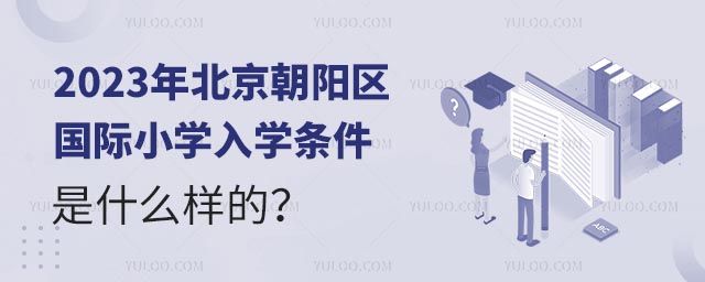 2023年北京朝陽區國際小學入學條件是什么樣的?.jpg