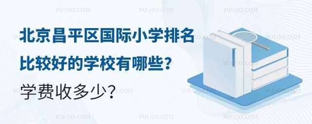 北京昌平區國際小學排名比較好的學校有哪些?學費收多少?.jpg