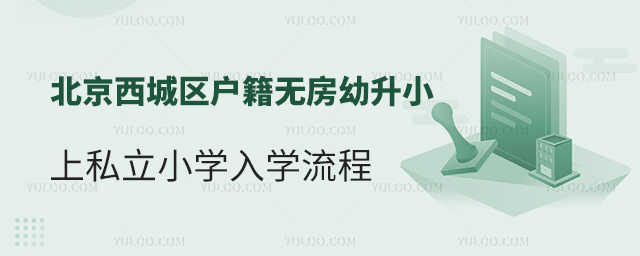 北京西城區戶籍無房幼升小上私立小學入學流程