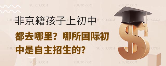 非京籍孩子上初中都去哪里?哪所國際初中是自主招生的?.jpg