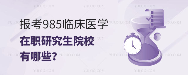 報考985臨床醫學在職研究生院校有哪些?正文