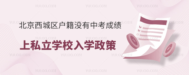 北京西城區(qū)戶籍沒有中考成績上私立學校入學政策