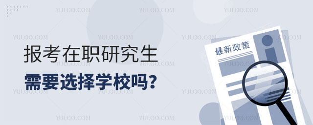 報考在職研究生需要選擇學(xué)校嗎?正文