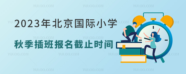 2023年北京國際小學(xué)秋季插班報名截止時間.jpg