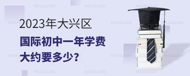 2023年大興區國際初中一年學費大約要多少?.jpg