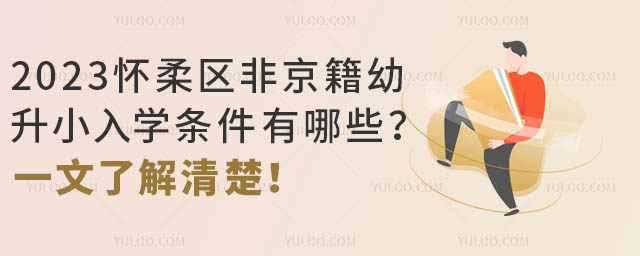 2023懷柔區(qū)非京籍幼升小入學(xué)條件有哪些?一文了解清楚!