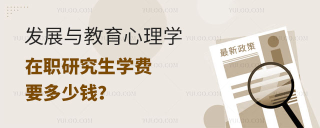 發(fā)展與教育心理學在職研究生學費要多少錢?正文