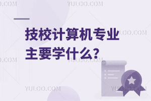技校計算機專業主要學什么?