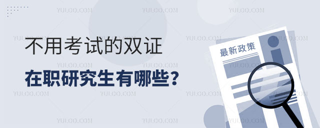 不用考試的雙證在職研究生有哪些?正文