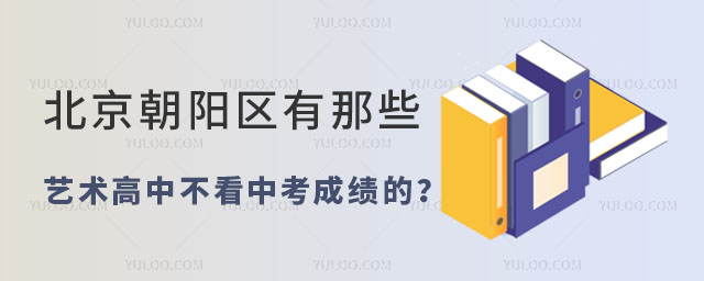 北京朝陽區(qū)有哪些藝術(shù)高中不看中考成績的?.jpg