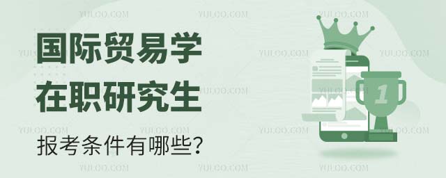 國際貿易學在職研究生報考條件