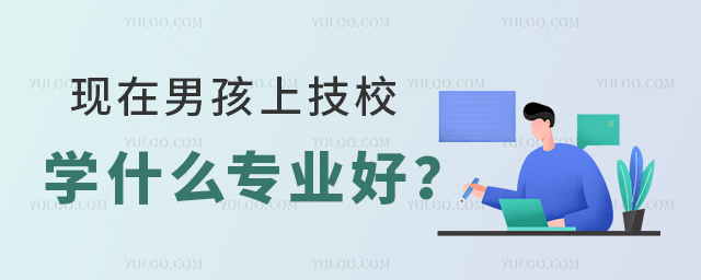 現在男孩上技校學什么專業好?