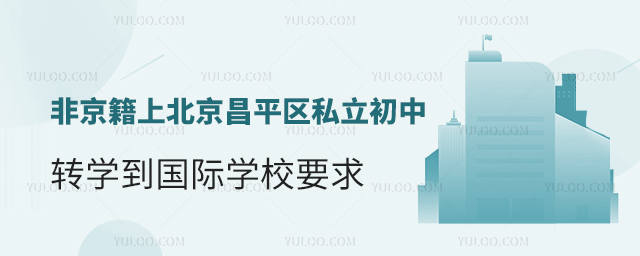 非京籍上北京昌平區私立初中轉學到國際學校要求