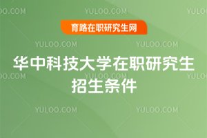 華中科技大學(xué)在職研究生招生條件