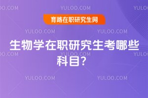 生物學在職研究生考哪些科目?