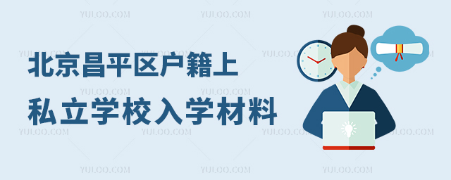 北京昌平區(qū)戶籍上私立學(xué)校入學(xué)材料