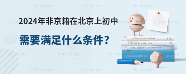 2024年非京籍在北京上初中需要滿足什么條件.jpg