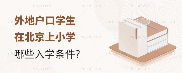 外地戶口學(xué)生在北京上小學(xué)需滿足哪些入學(xué)條件