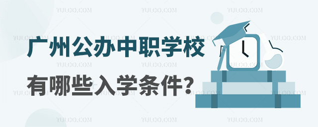 廣州正規(guī)公辦中職學校有哪些入學條件?