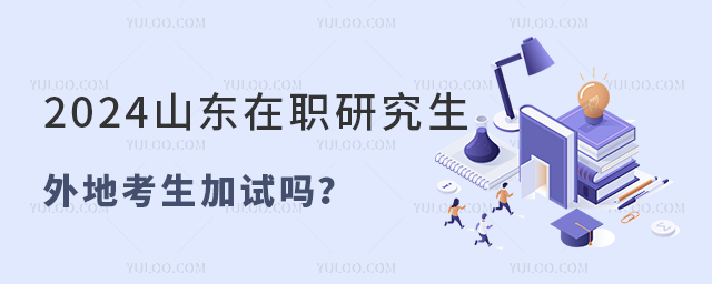 2025山東在職研究生外地考生要加試嗎