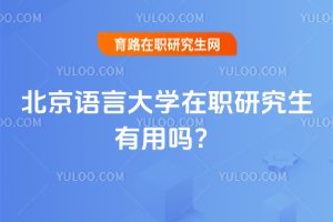 北京語言大學在職研究生有用嗎?