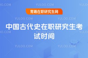 中國(guó)古代史在職研究生考試時(shí)間