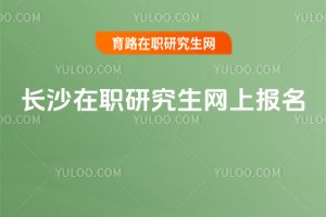 長沙在職研究生網上報名