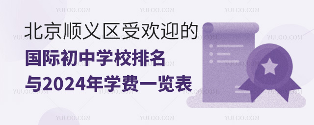 北京順義區受歡迎的國際初中學校排名與2024年學費一覽表