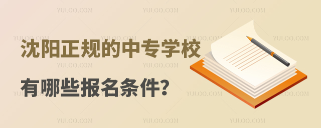 沈陽正規的中專學校有哪些報名條件?