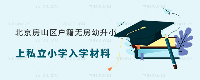 北京房山區戶籍無房幼升小上私立小學入學材料