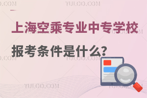 上海有空乘專業(yè)的中專學(xué)校報(bào)考條件是什么?