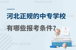 河北正規(guī)的中專學(xué)校有哪些報(bào)考條件?