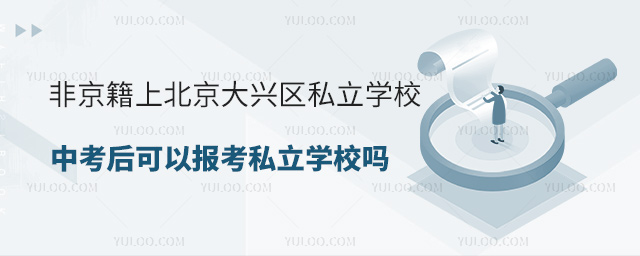 非京籍上北京大興區私立學校中考后可以報考私立學校嗎