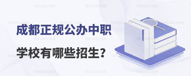 成都正規公辦中職學校有哪些招生?
