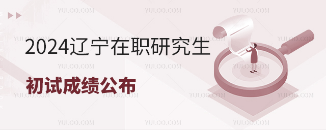 遼寧省2024年在職研究生招生考試初試成績公布