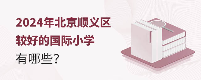 2024年北京順義區(qū)較好的國際小學(xué)有哪些