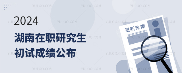 湖南2024年在職研究生招生考試初試成績公布