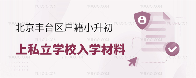 北京豐臺區戶籍小升初上私立學校入學材料 北京豐臺區戶籍小升初上私立學校入學材料