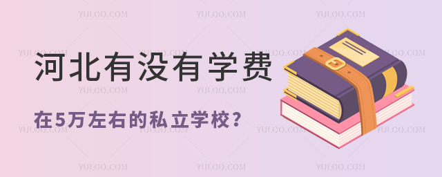 河北有沒有學費在5萬左右的私立學校