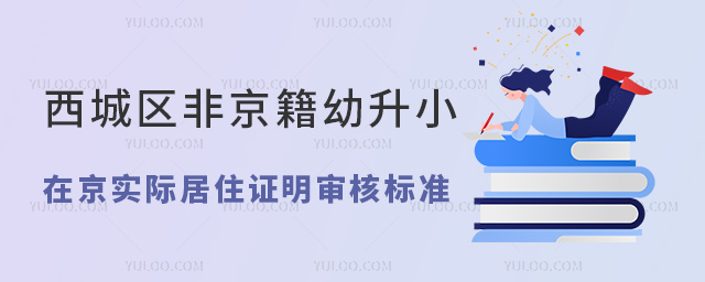 西城區非京籍幼升小在京實際居住證明審核標準