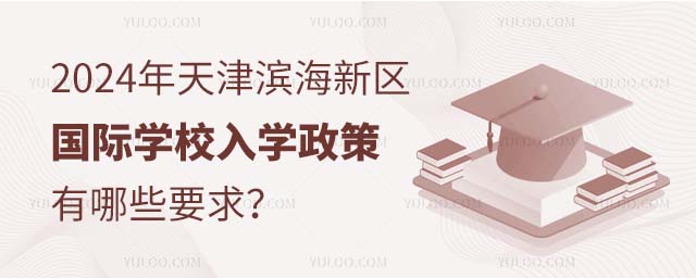 2024年天津?yàn)I海新區(qū)國(guó)際學(xué)校入學(xué)政策有哪些要求?.jpg