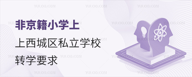 非京籍小學上西城區私立學校轉學要求