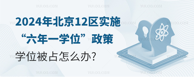 2024年幼升小北京12區(qū)實(shí)施“六年一學(xué)位”政策,學(xué)位被占了怎么辦