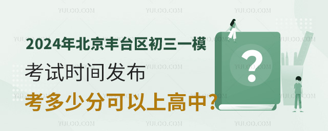 2024年北京豐臺(tái)區(qū)初三一模考試時(shí)間發(fā)布,考多少分可以上高中
