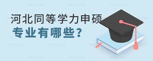 河北同等學力申碩專業(yè)有哪些?條件是什么?