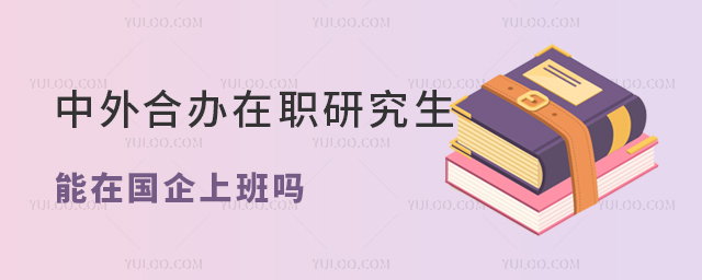 中外合辦在職研究生能在國企上班嗎