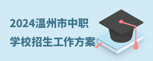 2024年溫州市中等職業(yè)學(xué)校招生工作方案