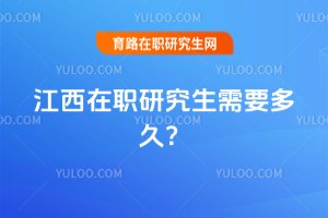 江西在職研究生需要多久?
