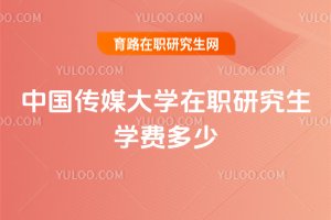 中國傳媒大學在職研究生學費多少