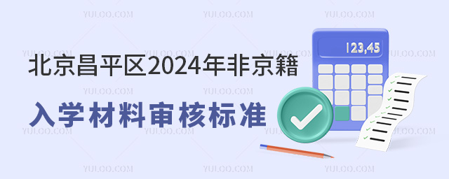 北京昌平區(qū)2024年非京籍入學(xué)材料審核標(biāo)準(zhǔn)